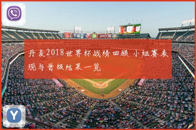 丹麦2018世界杯战绩回顾 小组赛表现与晋级结果一览