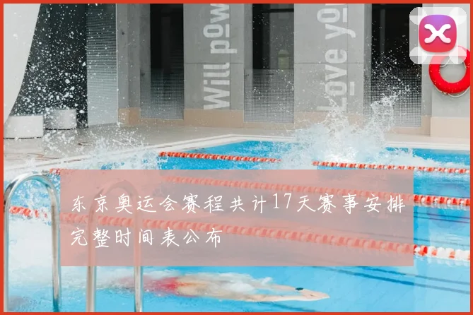 东京奥运会赛程共计17天赛事安排完整时间表公布